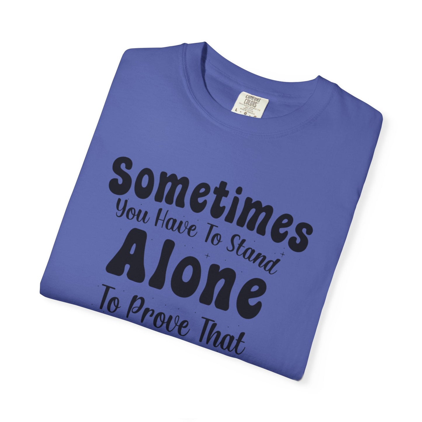 Sometimes You Have To Stand Alone To Proven That You Can Still Stand Motivational Tee Self Confident Be Brave Positivity Unisex Heavy Cotton T-Shirt