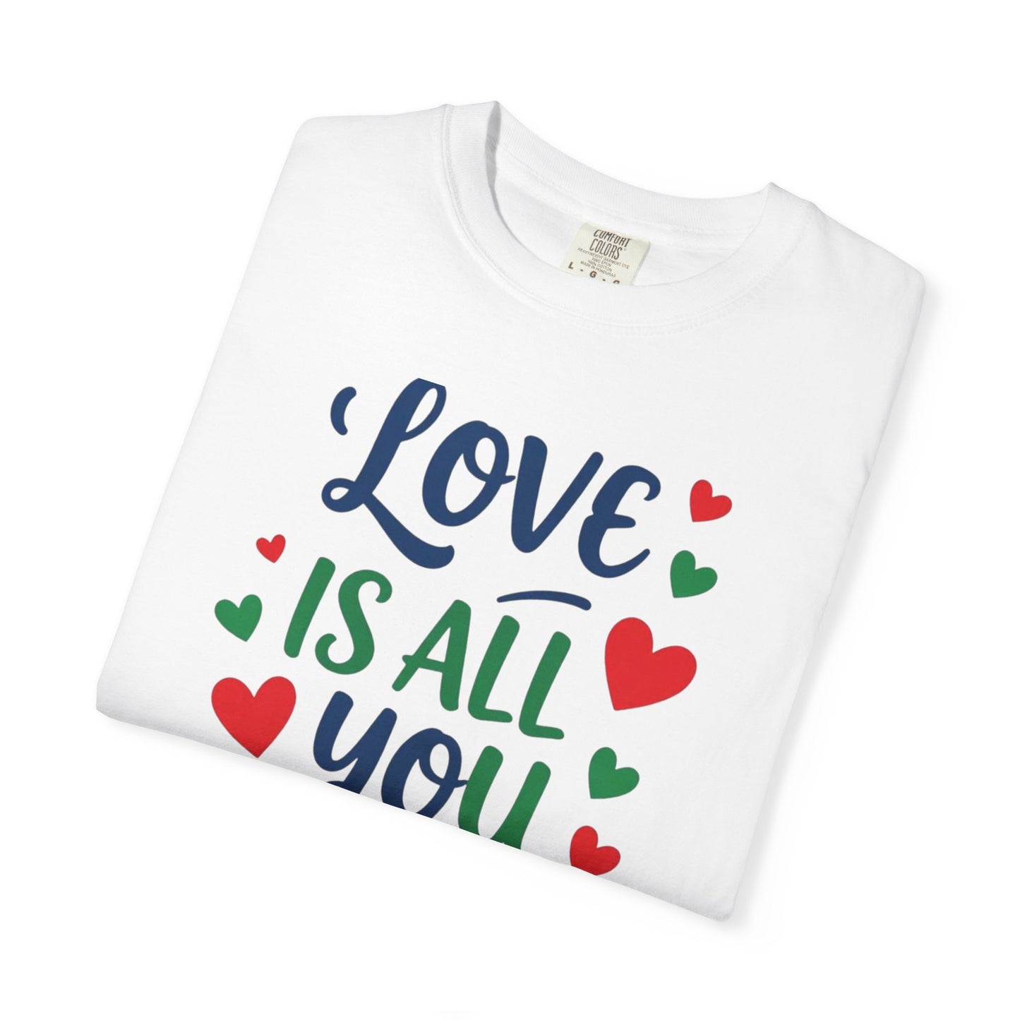 Love is All you Need - Unisex Garment-Dyed T-shirt