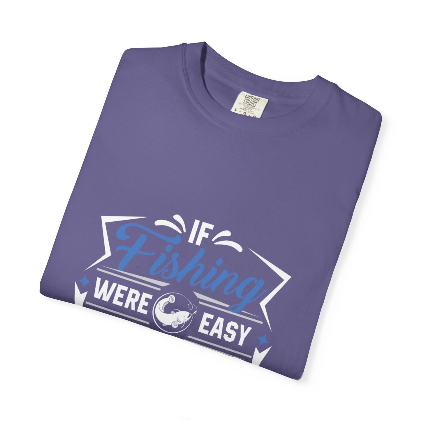 Fishing Were Easy It Would Be Called Mom Fish Gear Sarcastic Tee Lovers Unisex Heavy Cotton T-Shirt