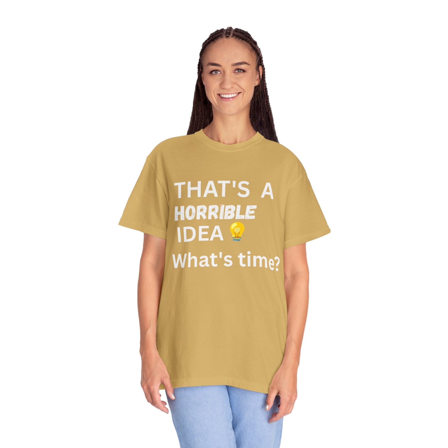 That's a Horrible Idea What's Time - Unisex Garment-Dyed T-shirt