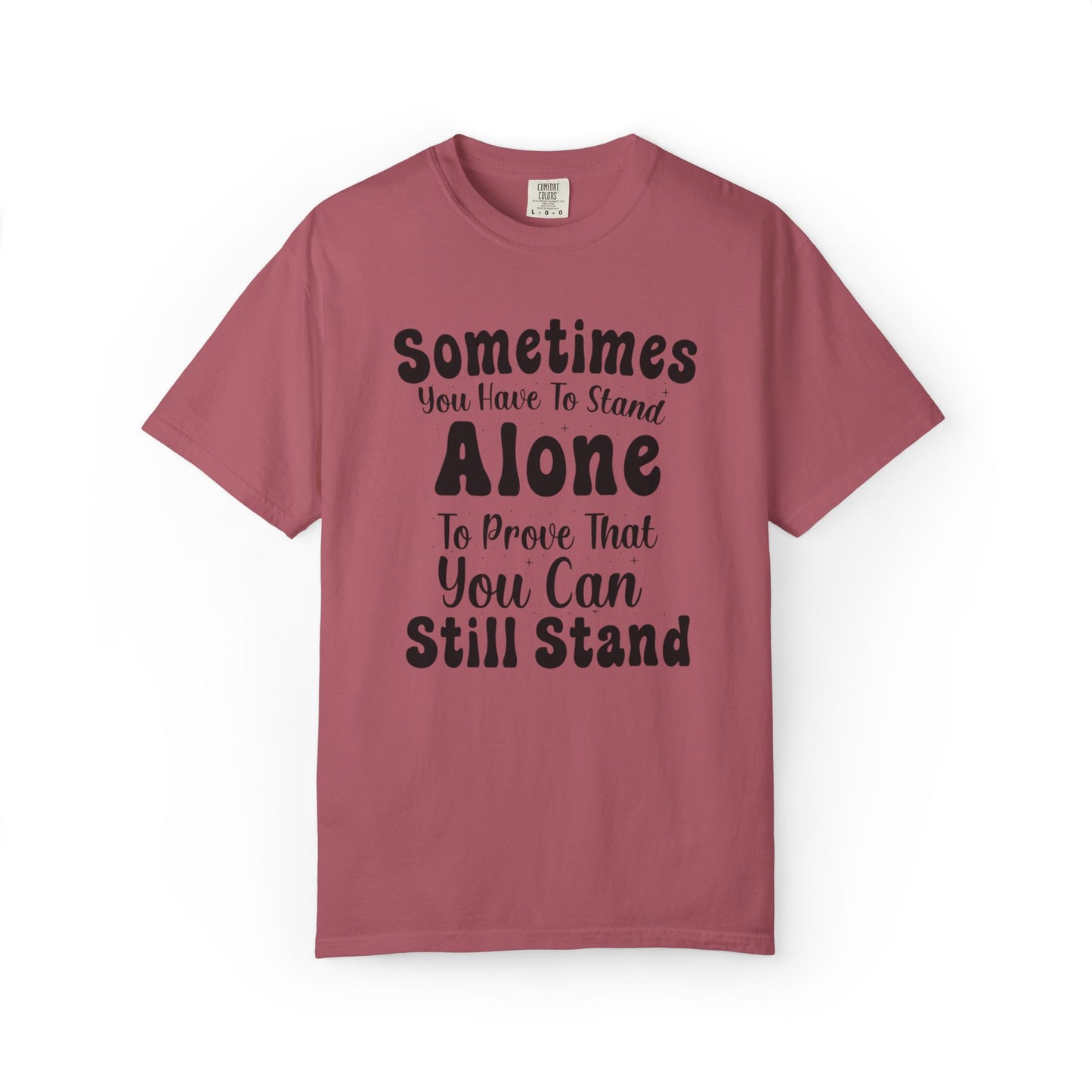 Sometimes You Have To Stand Alone To Proven That You Can Still Stand Motivational Tee Self Confident Be Brave Positivity Unisex Heavy Cotton T-Shirt
