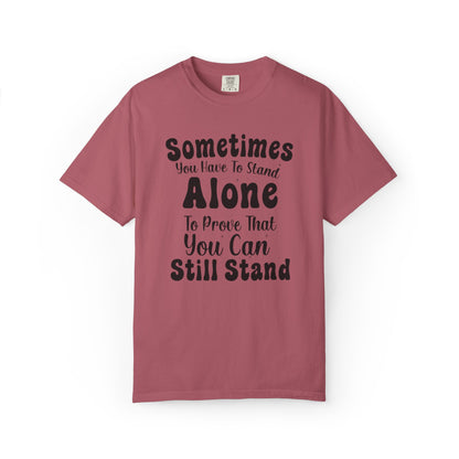 Sometimes You Have To Stand Alone To Proven That You Can Still Stand Motivational Tee Self Confident Be Brave Positivity Unisex Heavy Cotton T-Shirt