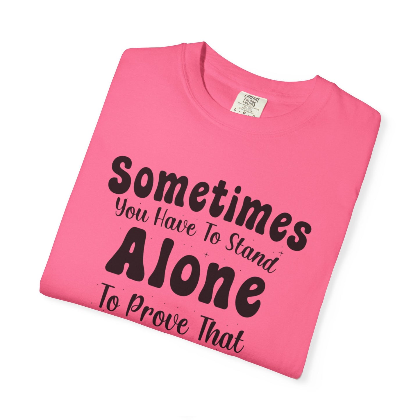 Sometimes You Have To Stand Alone To Proven That You Can Still Stand Motivational Tee Self Confident Be Brave Positivity Unisex Heavy Cotton T-Shirt