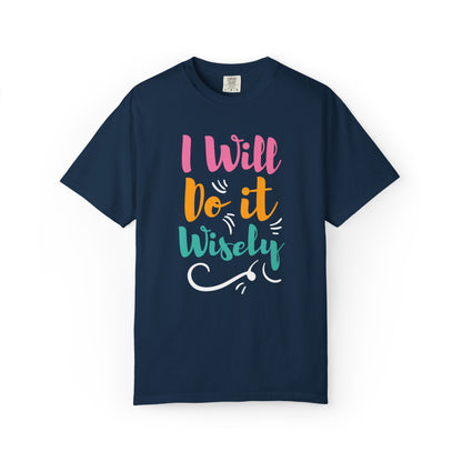 I Will Do Wisely Brave Heartfelt Compliments Thoughtful Gestures Love-Inspired Tee Soul-Soothing Words Unisex Heavy Cotton T-Shirt