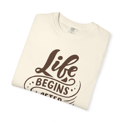 Life Begins After Coffee Unisex Garment-Dyed T-shirt