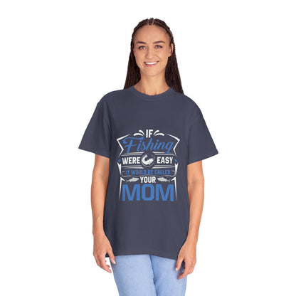 Fishing Were Easy It Would Be Called Mom Fish Gear Sarcastic Tee Lovers Unisex Heavy Cotton T-Shirt