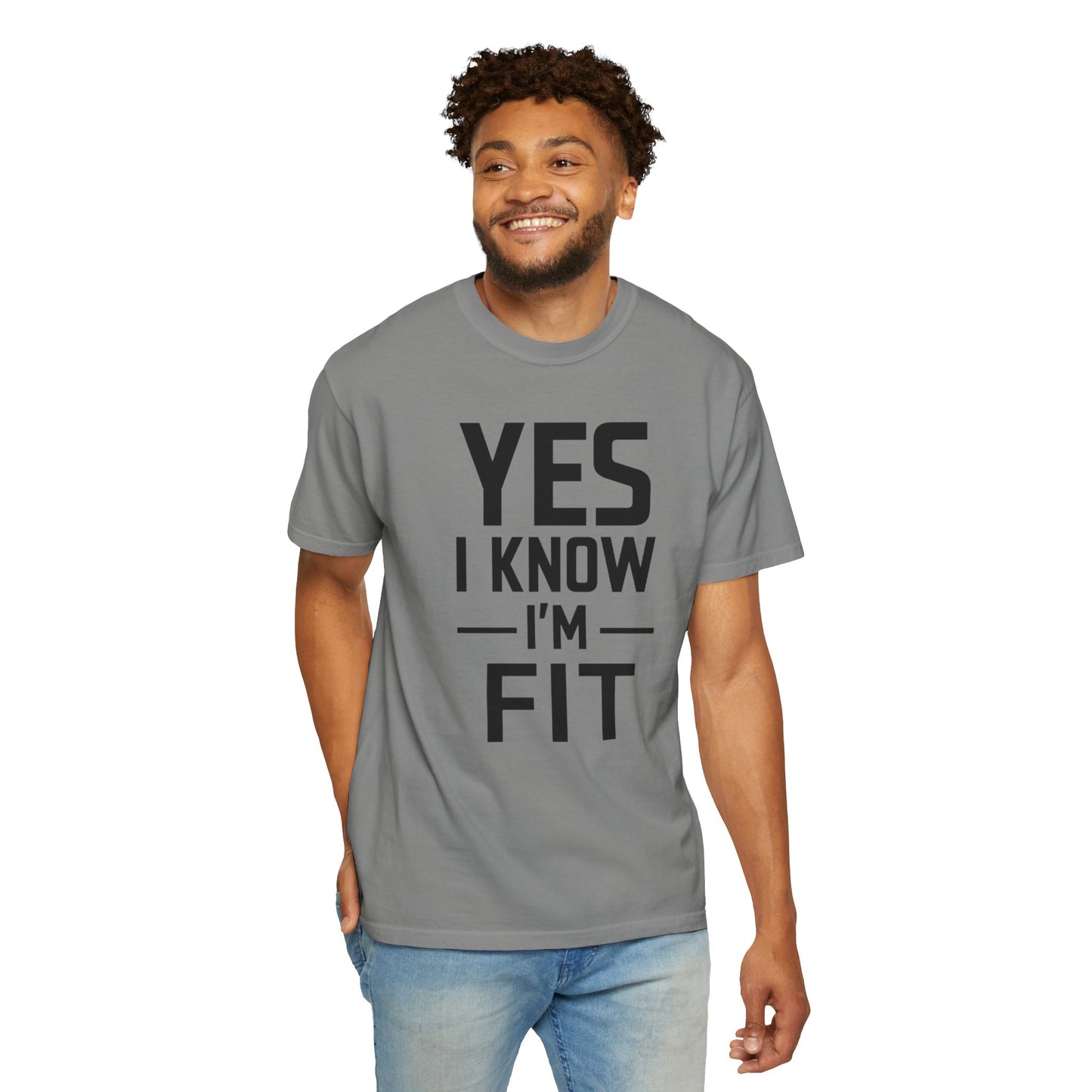 Yes I Know I'm Fit - Unisex Garment-Dyed T-shirt