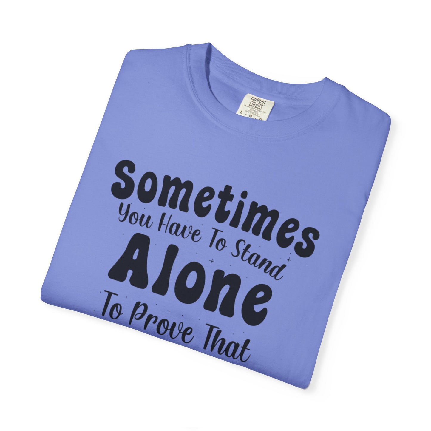 Sometimes You Have To Stand Alone To Proven That You Can Still Stand Motivational Tee Self Confident Be Brave Positivity Unisex Heavy Cotton T-Shirt
