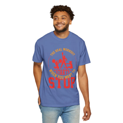 The Real Workout Starts When You Want to Stop Unisex Garment-Dyed T-shirt