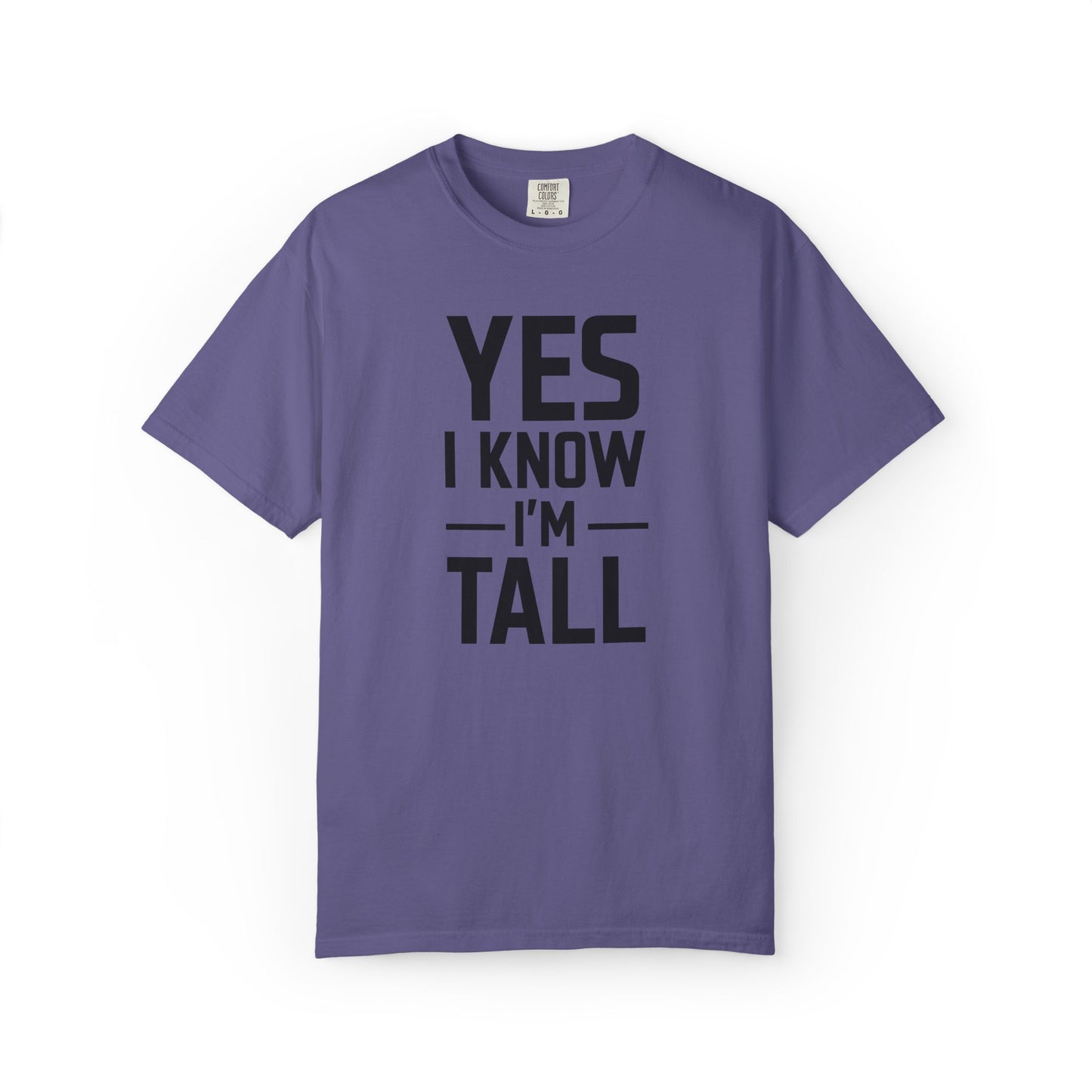 Yes I Know I'm Tall - Unisex Garment-Dyed T-shirt