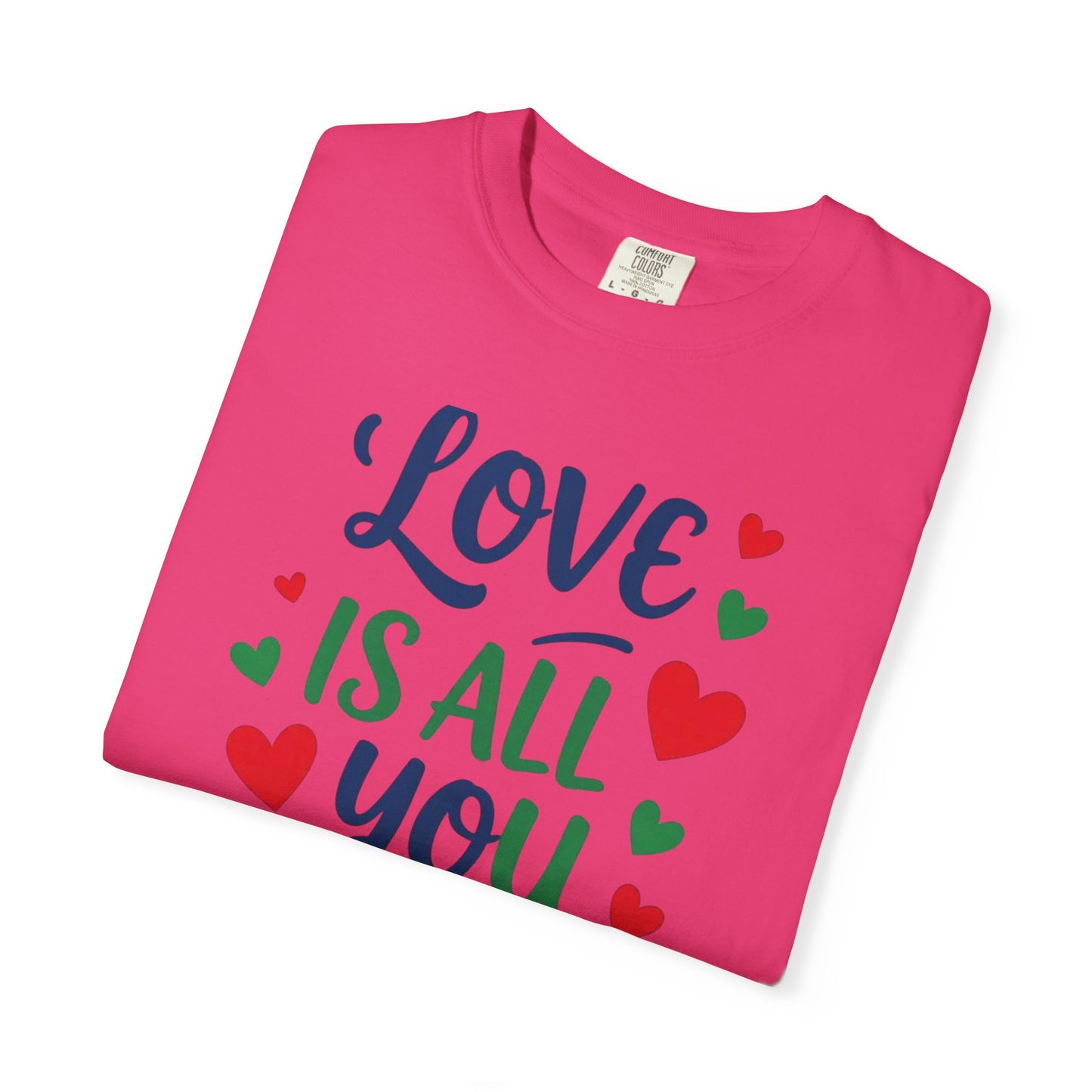 Love is All you Need - Unisex Garment-Dyed T-shirt