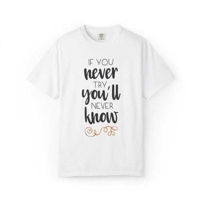 If You Never Try You’ll Never Know Worthy Selective Success Tee Battle For Life Championing Challenges Belief Unisex Heavy Cotton T-Shirt