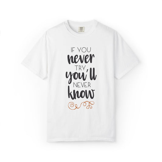 If You Never Try You’ll Never Know Worthy Selective Success Tee Battle For Life Championing Challenges Belief Unisex Heavy Cotton T-Shirt