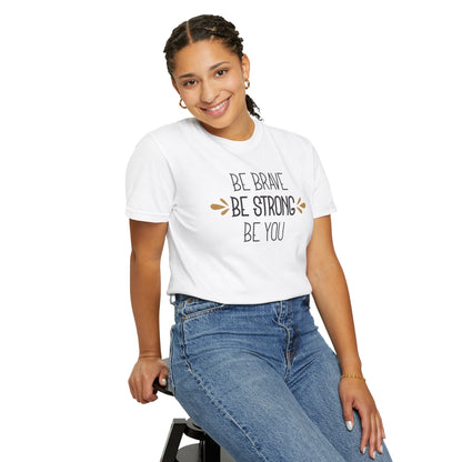 Be Brave Be Strong Be You Strength Inspiration Tee Fearlessness Positivity Self Confidence Unisex Heavy Cotton T-Shirt