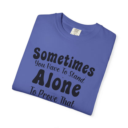 Sometimes You Have To Stand Alone To Proven That You Can Still Stand Motivational Tee Self Confident Be Brave Positivity Unisex Heavy Cotton T-Shirt