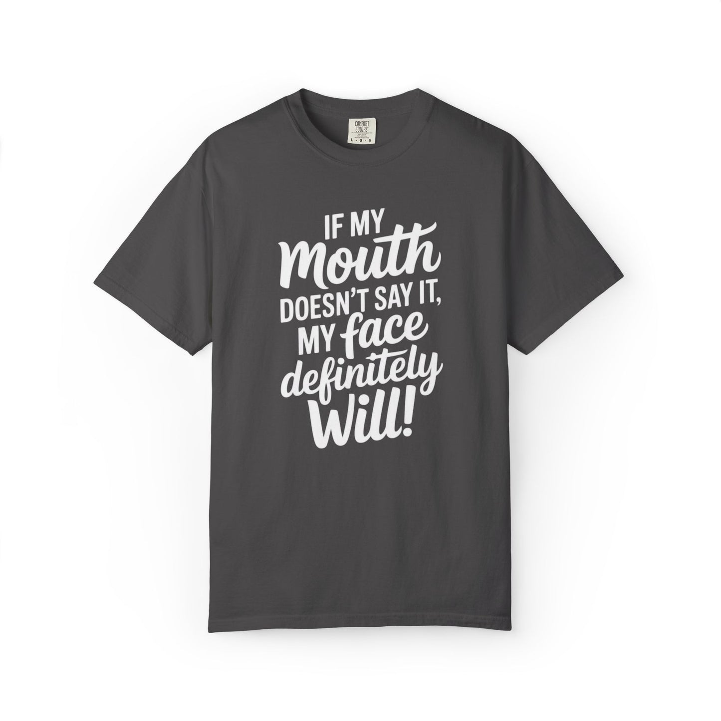 If My Mouth Doesn't Say It Than My Face Defintly Will - Unisex Garment-Dyed T-shirt