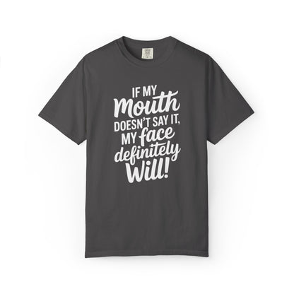 If My Mouth Doesn't Say It Than My Face Defintly Will - Unisex Garment-Dyed T-shirt