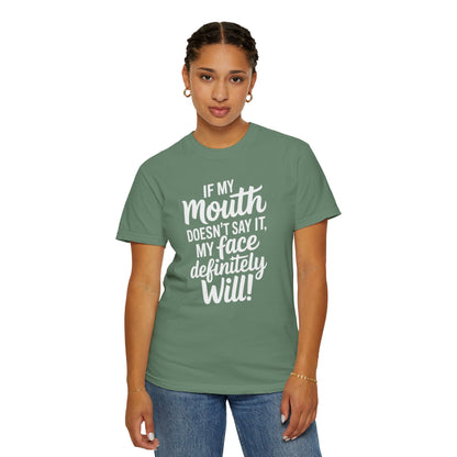 If My Mouth Doesn't Say It Than My Face Defintly Will - Unisex Garment-Dyed T-shirt