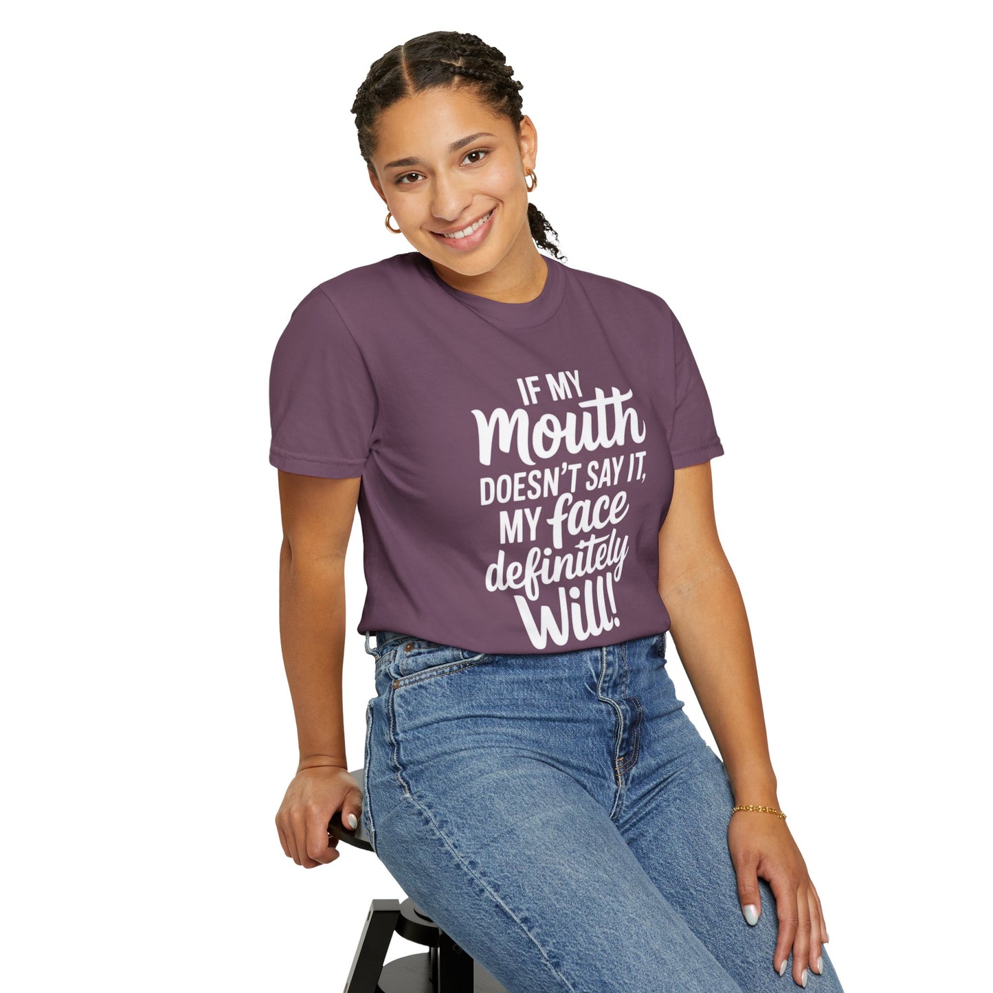 If My Mouth Doesn't Say It Than My Face Defintly Will - Unisex Garment-Dyed T-shirt