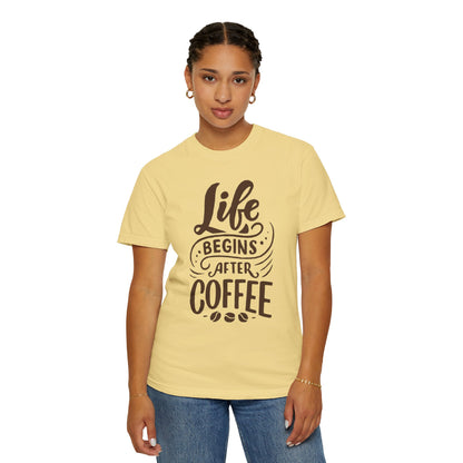 Life Begins After Coffee Unisex Garment-Dyed T-shirt
