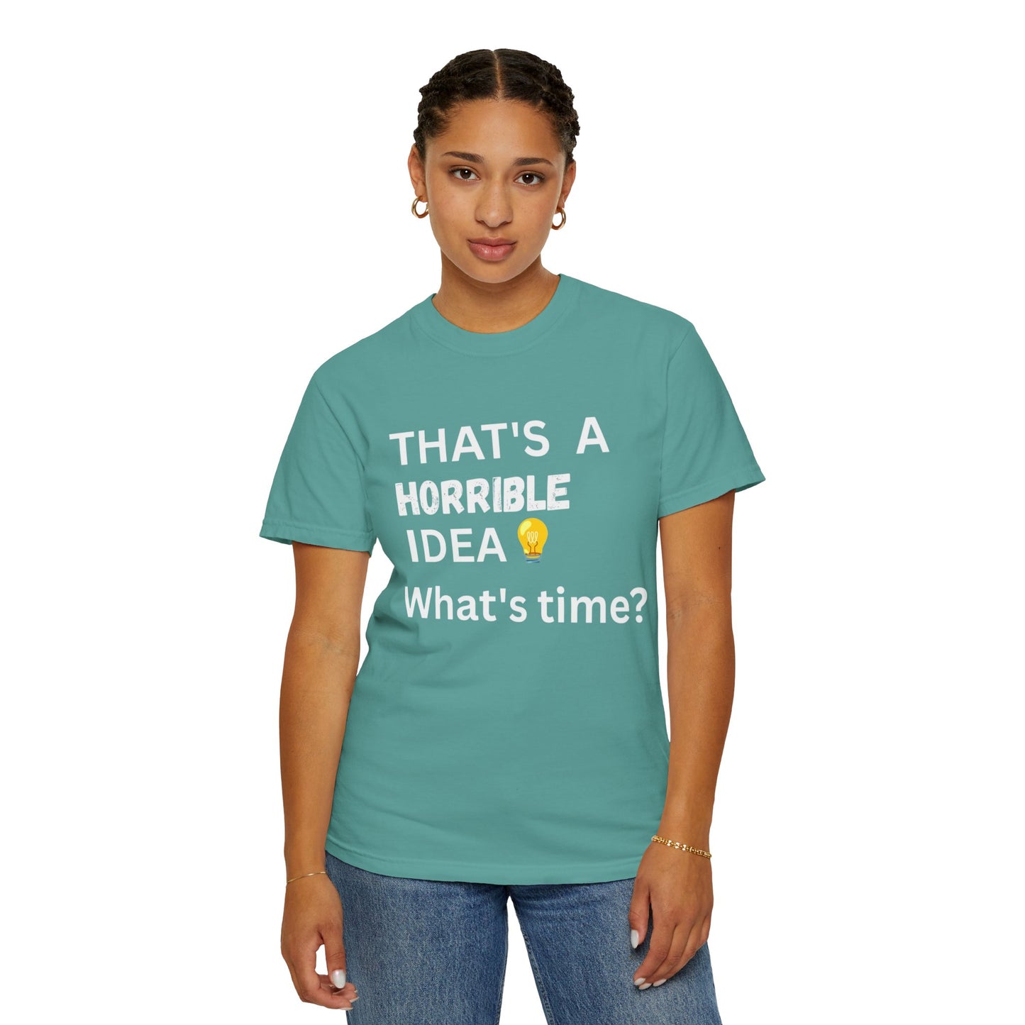 That's a Horrible Idea What's Time - Unisex Garment-Dyed T-shirt