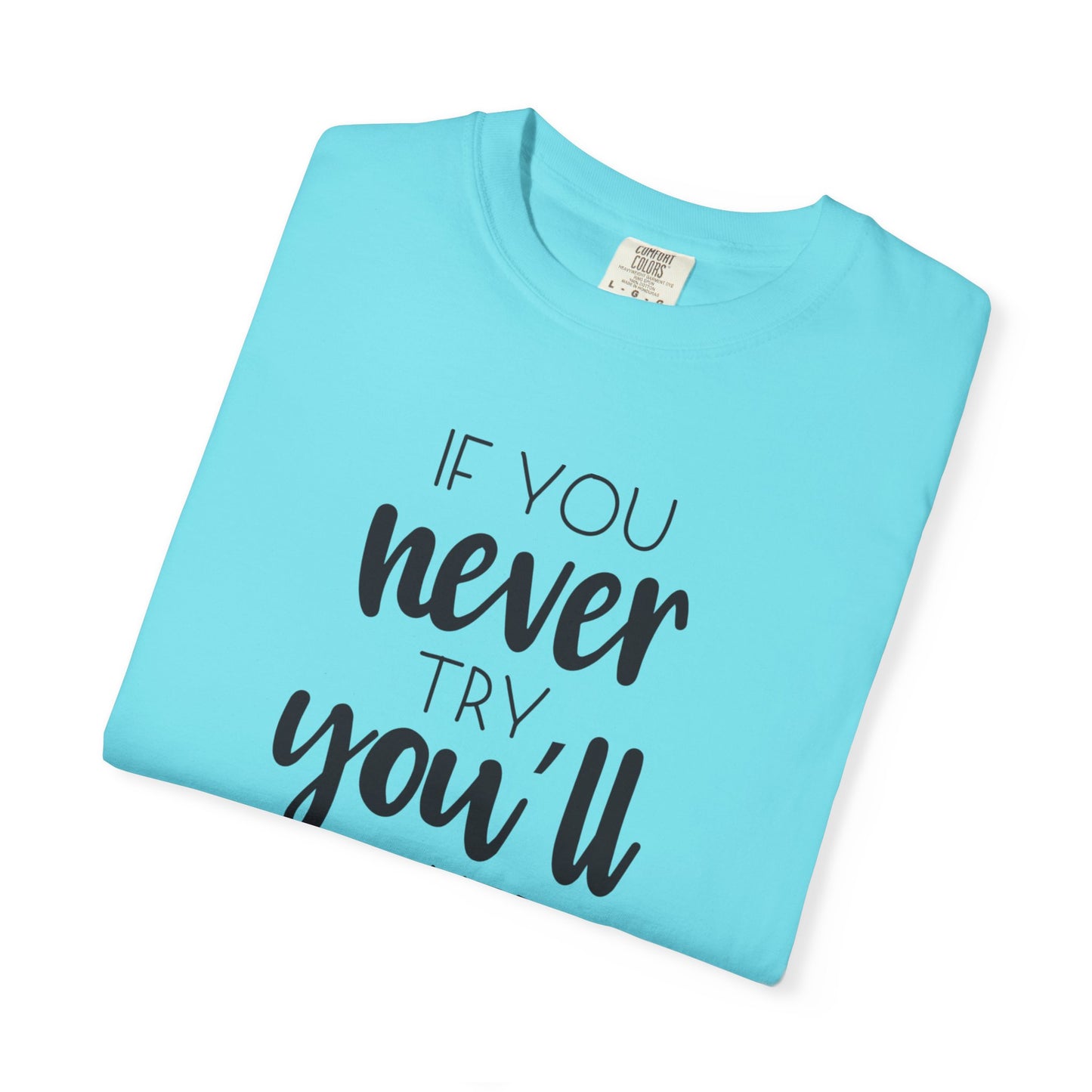 If You Never Try You’ll Never Know Worthy Selective Success Tee Battle For Life Championing Challenges Belief Unisex Heavy Cotton T-Shirt