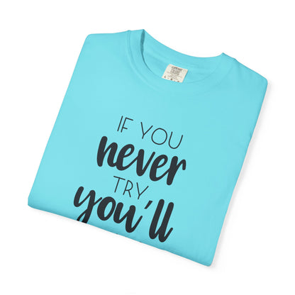 If You Never Try You’ll Never Know Worthy Selective Success Tee Battle For Life Championing Challenges Belief Unisex Heavy Cotton T-Shirt