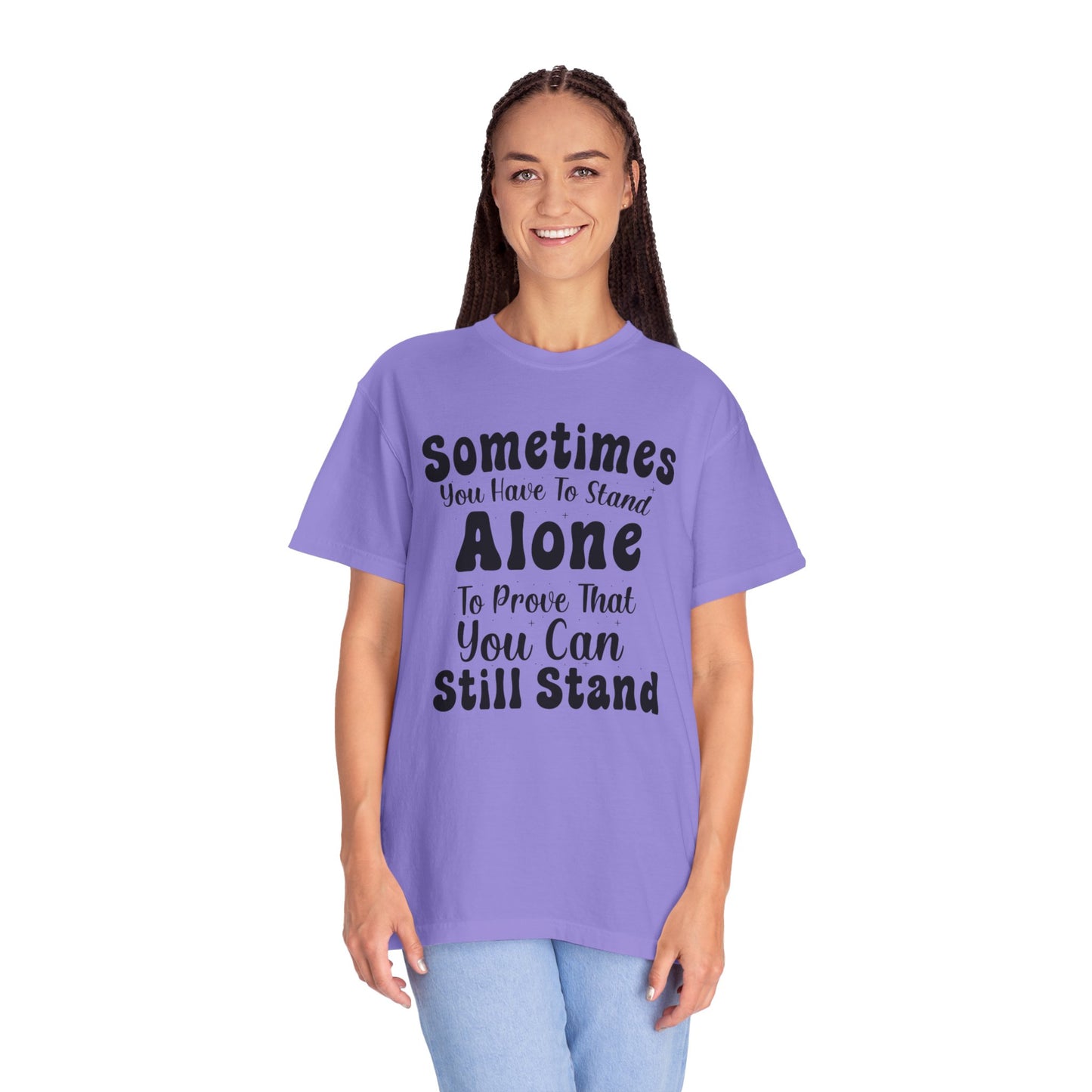 Sometimes You Have To Stand Alone To Proven That You Can Still Stand Motivational Tee Self Confident Be Brave Positivity Unisex Heavy Cotton T-Shirt