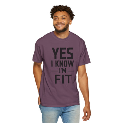 Yes I Know I'm Fit - Unisex Garment-Dyed T-shirt