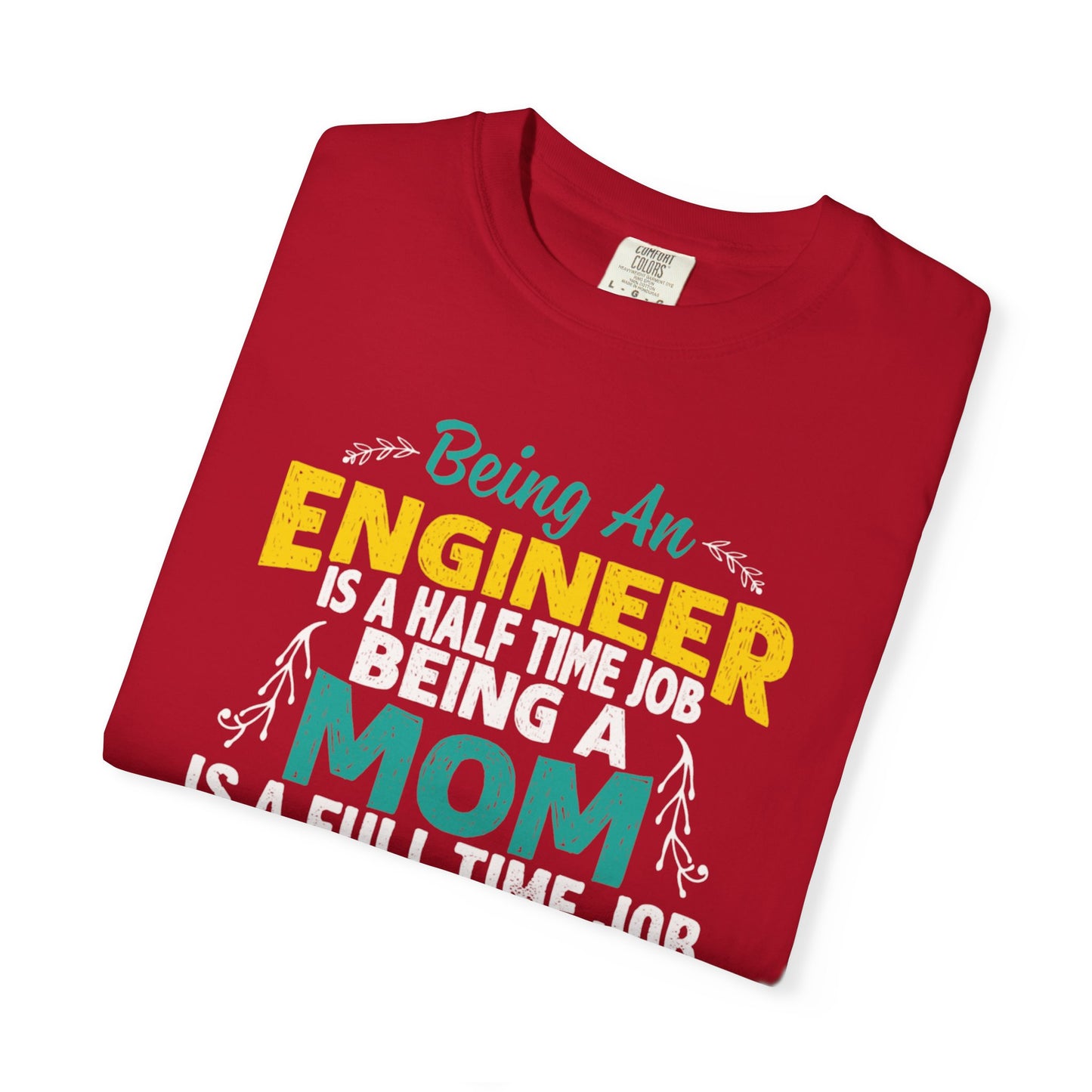Sarcastic Being An Engineer Is A Half Time Job  Motherhood Unconditional Love Responsibility Multitasking Unisex Heavy Cotton T-Shirt
