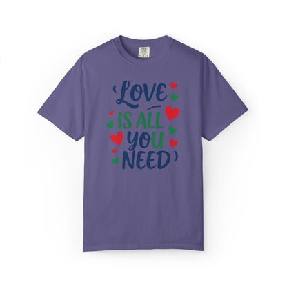 Love Is All You Need Unisex Garment-Dyed T-shirt