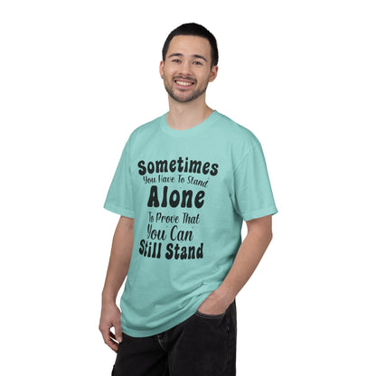 Sometimes You Have To Stand Alone To Proven That You Can Still Stand Motivational Tee Self Confident Be Brave Positivity Unisex Heavy Cotton T-Shirt