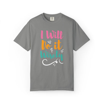 I Will Do Wisely Brave Heartfelt Compliments Thoughtful Gestures Love-Inspired Tee Soul-Soothing Words Unisex Heavy Cotton T-Shirt