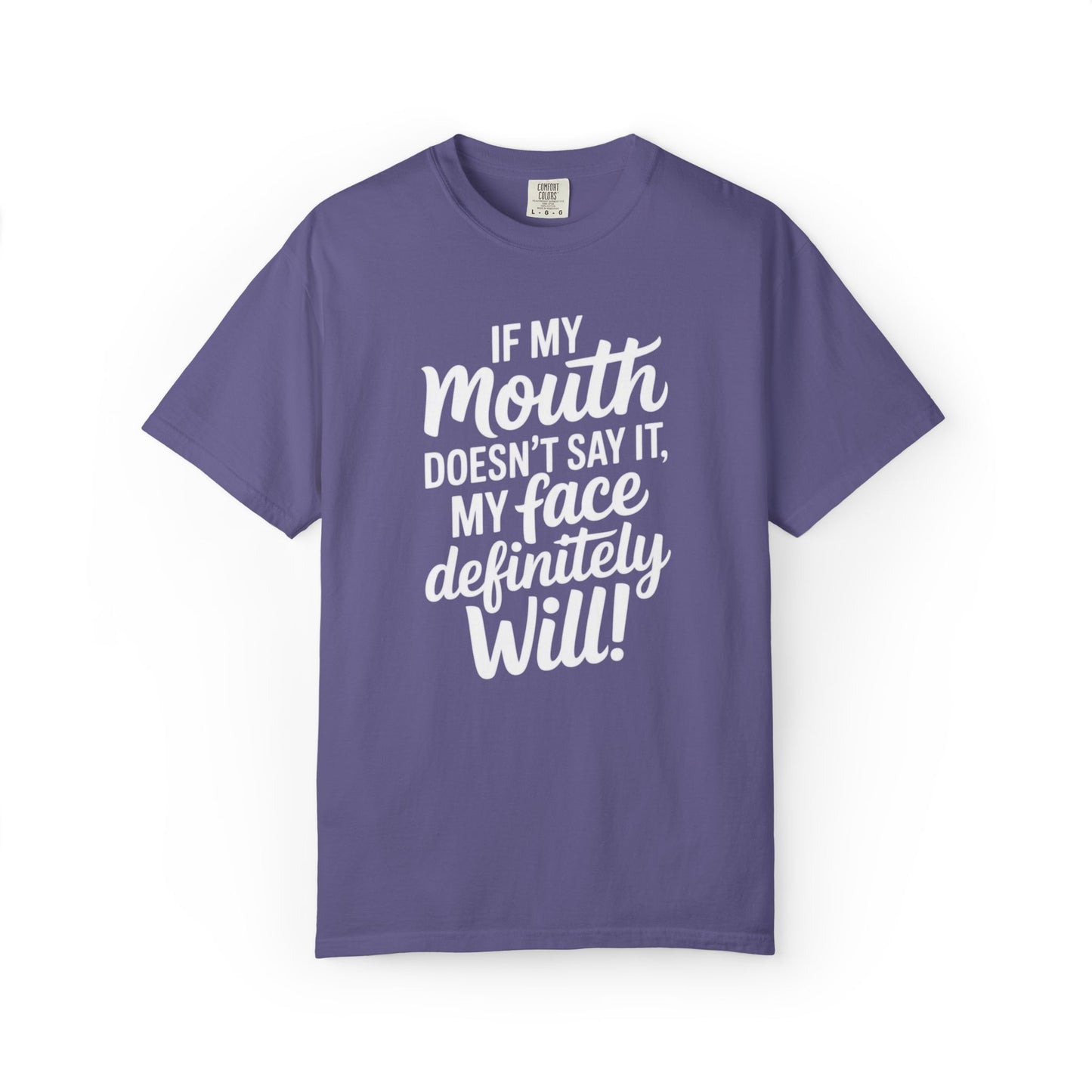 If My Mouth Doesn't Say It Than My Face Defintly Will - Unisex Garment-Dyed T-shirt