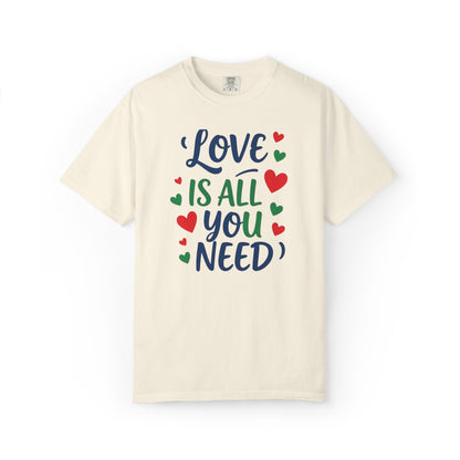 Love Is All You Need Unisex Garment-Dyed T-shirt