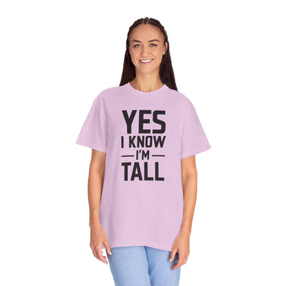 Yes I Know I'm Tall - Unisex Garment-Dyed T-shirt
