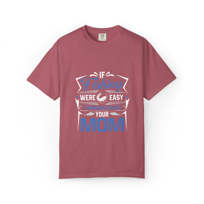 Fishing Were Easy It Would Be Called Mom Fish Gear Sarcastic Tee Lovers Unisex Heavy Cotton T-Shirt