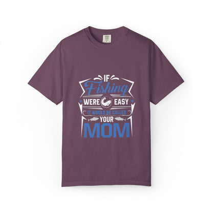 Fishing Were Easy It Would Be Called Mom Fish Gear Sarcastic Tee Lovers Unisex Heavy Cotton T-Shirt
