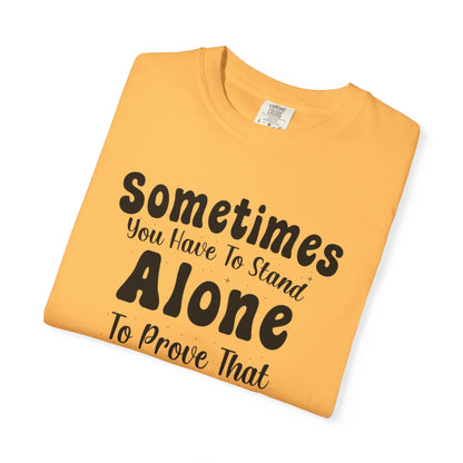 Sometimes You Have To Stand Alone To Proven That You Can Still Stand Motivational Tee Self Confident Be Brave Positivity Unisex Heavy Cotton T-Shirt