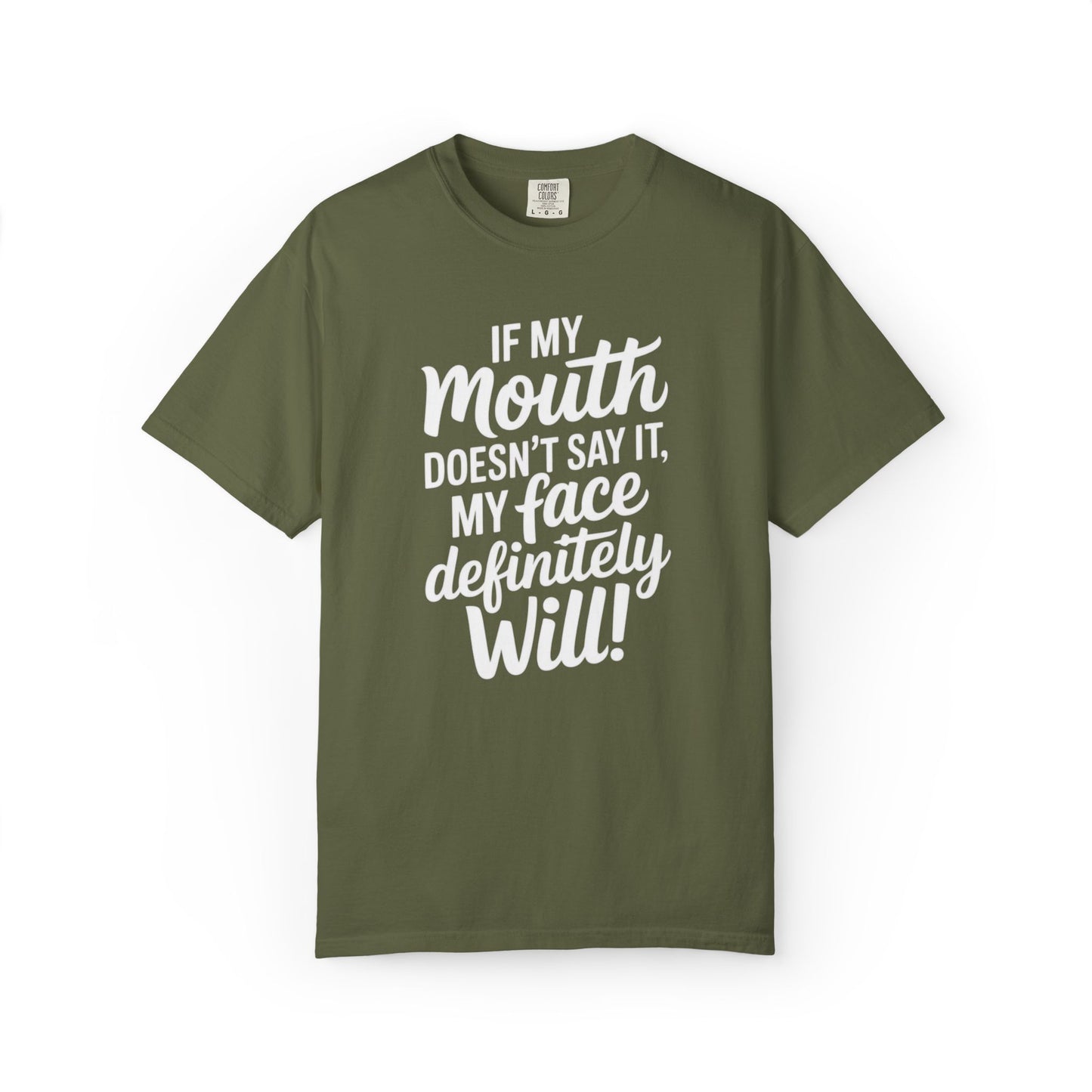 If My Mouth Doesn't Say It Than My Face Defintly Will - Unisex Garment-Dyed T-shirt
