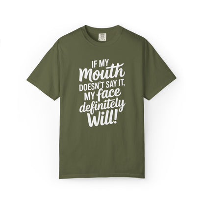 If My Mouth Doesn't Say It Than My Face Defintly Will - Unisex Garment-Dyed T-shirt
