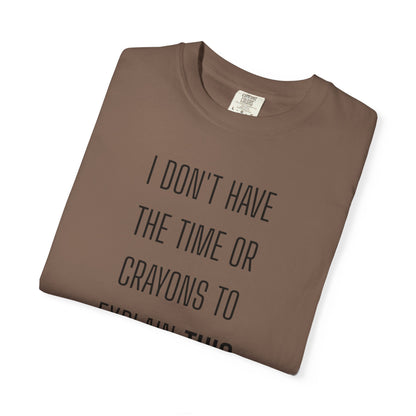 I Don't Have Time - Unisex Garment-Dyed T-shirt