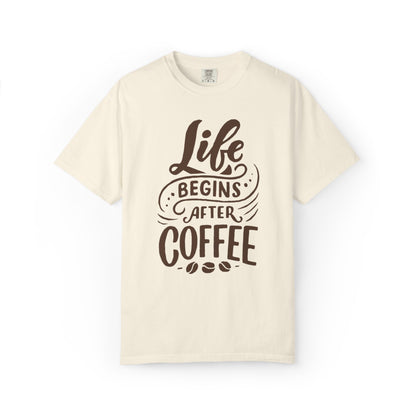 Life Begins After Coffee Unisex Garment-Dyed T-shirt