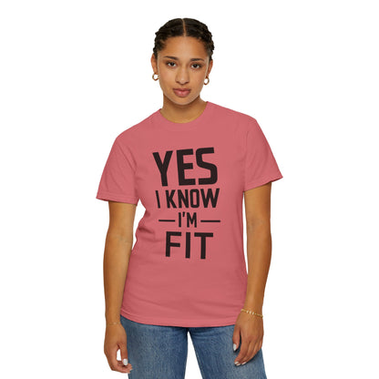 Yes I Know I'm Fit - Unisex Garment-Dyed T-shirt