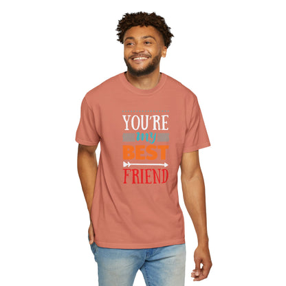 You’re My Best Friend Celebration Tee Genuine Connection Loyalty Meaningful Relationships Unisex Heavy Cotton T-Shirt