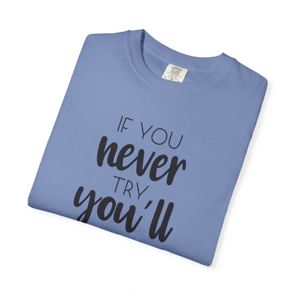 If You Never Try You’ll Never Know Worthy Selective Success Tee Battle For Life Championing Challenges Belief Unisex Heavy Cotton T-Shirt