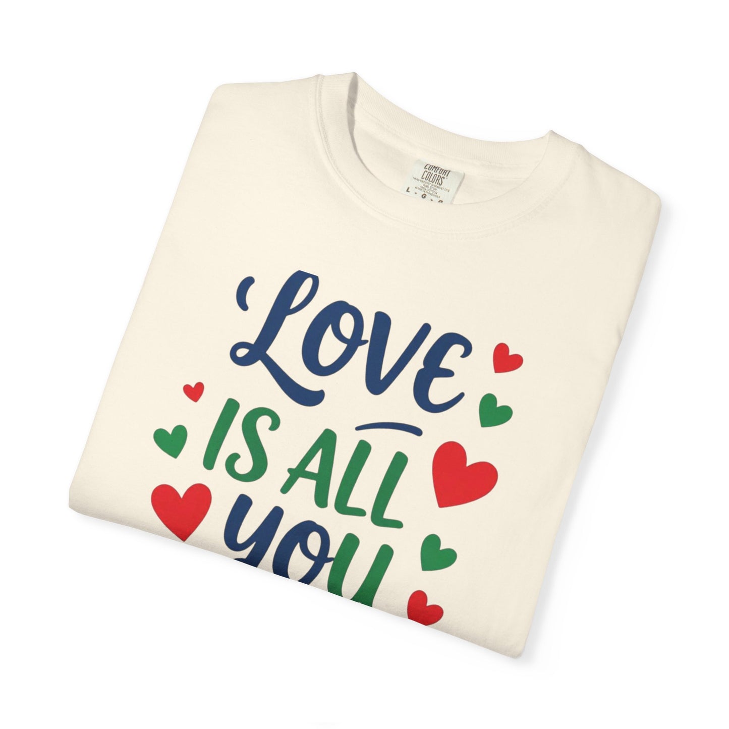 Love Is All You Need Unisex Garment-Dyed T-shirt