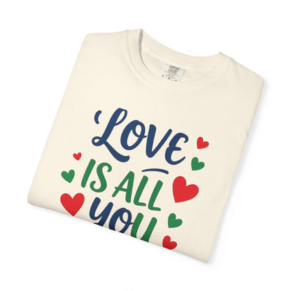 Love Is All You Need Unisex Garment-Dyed T-shirt