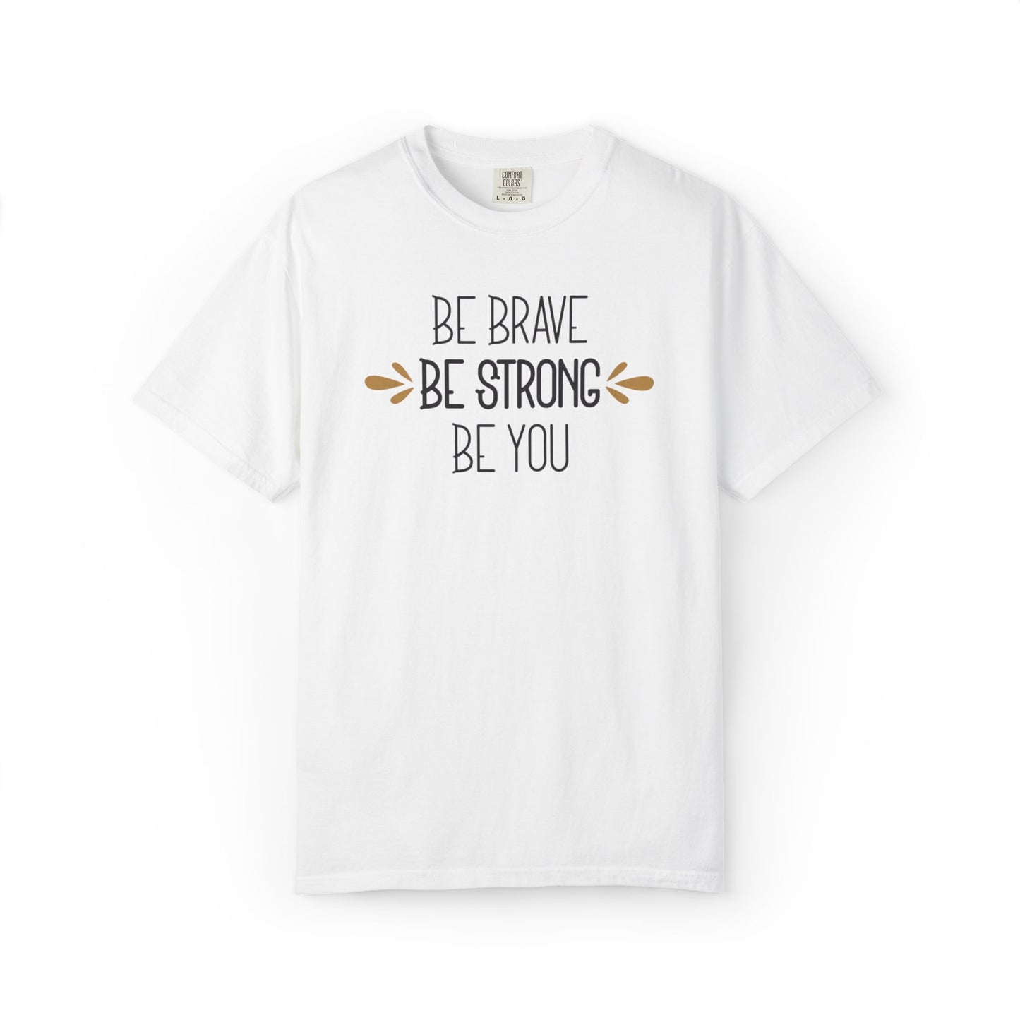 Be Brave Be Strong Be You Strength Inspiration Tee Fearlessness Positivity Self Confidence Unisex Heavy Cotton T-Shirt