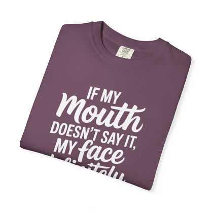If My Mouth Doesn't Say It Than My Face Defintly Will - Unisex Garment-Dyed T-shirt